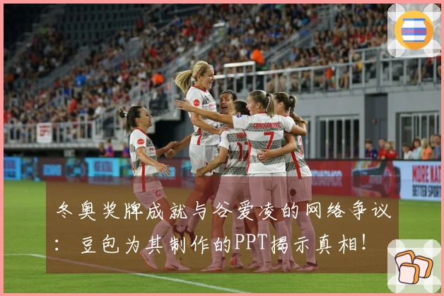 冬奥奖牌成就与谷爱凌的网络争议：豆包为其制作的PPT揭示真相！