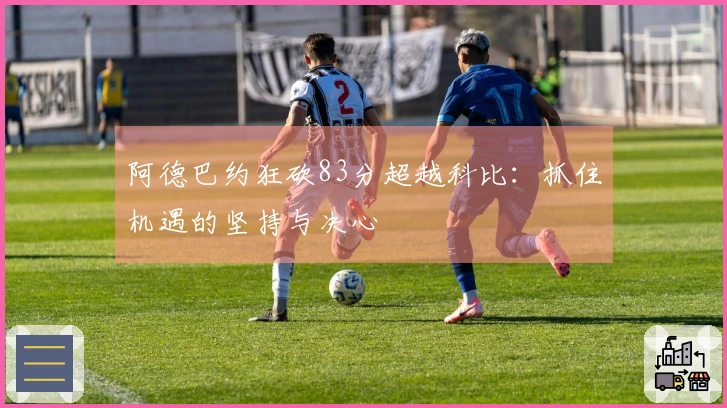 阿德巴约狂砍83分超越科比：抓住机遇的坚持与决心