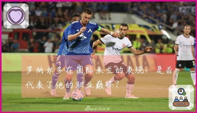 罗纳尔多在国际米兰的表现，是否代表了他的职业巅峰？